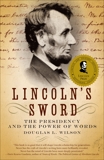 Lincoln's Sword: The Presidency and the Power of Words, Wilson, Douglas L.