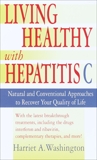 Living Healthy with Hepatitis C: Natural and Conventional Approaches to Recover Your Quality of Life, Washington, Harriet A.