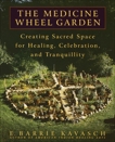 The Medicine Wheel Garden: Creating Sacred Space for Healing, Celebration, and Tranquillity, Kavasch, E. Barrie