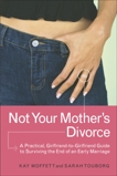 Not Your Mother's Divorce: A Practical, Girlfriend-to-Girlfriend Guide to Surviving the End of a Young Marriage, Moffett, Kay & Touborg, Sarah