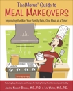 The Moms' Guide to Meal Makeovers: Improving the Way Your Family Eats, One Meal at a Time!: A Cookbook, Bissex, Janice & Weiss, Liz