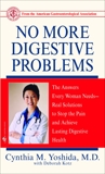 No More Digestive Problems: The Answers Every Woman Needs--Real Solutions to Stop the Pain and Achieve Lasti ng Digestive Health, Yoshida, Cynthia