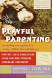 Playful Parenting: An Exciting New Approach to Raising Children That Will Help You Nurture Close Connections, Solve Behavior Problems, and Encourage Confidence, Cohen, Lawrence J.