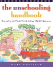 The Unschooling Handbook: How to Use the Whole World As Your Child's Classroom, Griffith, Mary