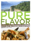 Pure Flavor: 125 Fresh All-American Recipes from the Pacific Northwest: A Cookbook, Dammeier, Kurt Beecher & Haddad, Laura Holmes