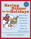 Saving Dinner for the Holidays: Menus, Recipes, Shopping Lists, and Timelines for Spectacular, Stress-free Holidays and Family Celebrations: A Cookbook, Ely, Leanne