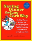 Saving Dinner the Low-Carb Way: Healthy Menus, Recipes, and the Shopping Lists That Will Keep the Whole Family at the Dinner Table: A Cookbook, Ely, Leanne