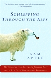 Schlepping Through the Alps: My Search for Austria's Jewish Past with Its Last Wandering Shepherd, Apple, Sam