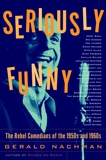 Seriously Funny: The Rebel Comedians of the 1950s and 1960s, Nachman, Gerald