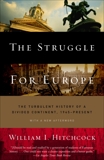 The Struggle for Europe: The Turbulent History of a Divided Continent 1945 to the Present, Hitchcock, William I.