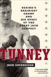 Tunney: Boxing's Brainiest Champ and His Upset of the Great Jack Dempsey, Cavanaugh, Jack