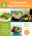 The Vegetarian 5-Ingredient Gourmet: 250 Simple Recipes and Dozens of Healthy Menus for Eating Well Every Day : A Cookbook, Atlas, Nava