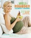 The Well-Rounded Pregnancy Cookbook: Give Your Baby a Healthy Start with 100 Recipes That Adapt to Fit How You Feel, Gurwitz, Karen & Hoy, Jen