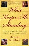 What Keeps Me Standing: Letters from Black Grandmothers on Peace, Hope and Inspiration, Kimbro, Dennis