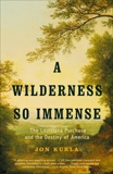 A Wilderness So Immense: The Louisiana Purchase and the Destiny of America, Kukla, Jon