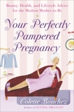 Your Perfectly Pampered Pregnancy: Beauty, Health, and Lifestyle Advice for the Modern Mother-to-Be, Bouchez, Colette