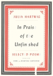 In Praise of the Unfinished: Selected Poems, Hartwig, Julia