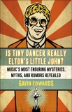Is Tiny Dancer Really Elton's Little John?: Music's Most Enduring Mysteries, Myths, and Rumors Revealed, Edwards, Gavin