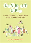 Live It Up!: 50 Cool, Unique, and Worthwhile Ways to Spend Your Time, James-Enger, Kelly