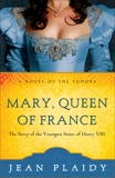 Mary, Queen of France: The Story of the Youngest Sister of Henry VIII, Plaidy, Jean