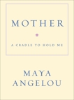 Mother: A Cradle to Hold Me, Angelou, Maya