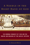 A Needle in the Right Hand of God: The Norman Conquest of 1066 and the Making and Meaning of the Bayeux Tapestry, Bloch, R. Howard