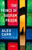 The Prince of Bagram Prison: A Novel, Carr, Alex