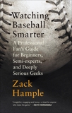 Watching Baseball Smarter: A Professional Fan's Guide for Beginners, Semi-experts, and Deeply Serious Geeks, Hample, Zack
