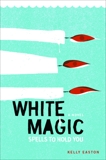 White Magic: Spells to Hold You, A Novel, Easton, Kelly
