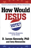 How Would Jesus Vote?: A Christian Perspective on the Issues, Kennedy, D. James & Newcombe, Jerry