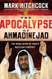 The Apocalypse of Ahmadinejad: The Revelation of Iran's Nuclear Prophet, Hitchcock, Mark