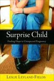Surprise Child: Finding Hope in Unexpected Pregnancy, Fields, Leslie Leyland