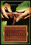 Lessons from the Carpenter: An Apprentice Learns from Jesus, Brewer, H. Michael