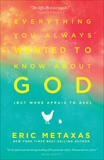 Everything You Always Wanted to Know About God (but were afraid to ask), Metaxas, Eric