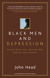 Black Men and Depression: Saving our Lives, Healing our Families and Friends, Head, John