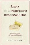 Cena con un perfecto desconocido: Una invitacion con Jesus de Nazaret, Gregory, David