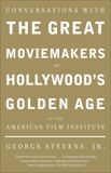 Conversations with the Great Moviemakers of Hollywood's Golden Age at the American Film Institute, Stevens, Jr., George