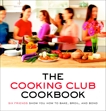 The Cooking Club Cookbook: Six Friends Show You How to Bake, Broil, and Bond, 