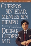 Cuerpos sin edad, mentes sin tiempo: La alternativa cuantica al envejecimiento, Chopra, Deepak