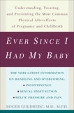 Ever Since I Had My Baby: Understanding, Treating, and Preventing the Most Common Physical Aftereffects of Pregnancy and Childbirth, Goldberg, Roger