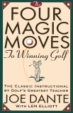 The Four Magic Moves to Winning Golf: The Classic Instructional by Golf's Greatest Teacher, Dante, Joe