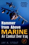 Hammer from Above: Marine Air Combat Over Iraq, Stout, Jay