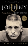 Johnny U: The Life and Times of John Unitas, Callahan, Tom