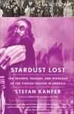 Stardust Lost: The Triumph, Tragedy, and Meshugas of the Yiddish Theater in America, Kanfer, Stefan