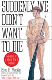 Suddenly We Didn't Want to Die: Memoirs of a World War I Marine, Mackin, Elton