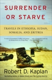 Surrender or Starve: Travels in Ethiopia, Sudan, Somalia, and Eritrea, Kaplan, Robert D.