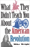 What They Didn't Teach You About the American Revolution, Wright, Mike