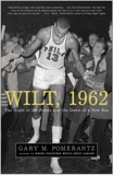 Wilt, 1962: The Night of 100 Points and the Dawn of a New Era, Pomerantz, Gary M.