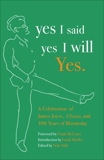 yes I said yes I will Yes.: A Celebration of James Joyce, Ulysses, and 100 Years of Bloomsday, 