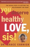 You Deserve Healthy Love, Sis!: The Seven Steps to Getting the Relationship You Want, Cornish, Grace